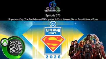 Episode 370 - Superman Day, The Re Release Of Endgame, & Xbox Lowers Game Pass Ultimate Price