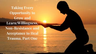 S2Ep1Taking Every Opportunity to Grow & Learn:Willingness, Nonresistance & Acceptance to Heal Trauma