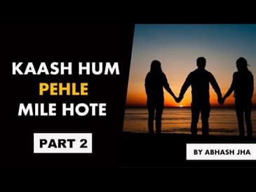 PART 2 | Kaash Hum Pehle Mile Hote | Audio Storytelling by Abhash Jha | Podcast | Rhyme Attacks