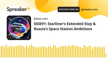 S03E91: Starliner’s Extended Stay & Russia’s Space Station Ambitions