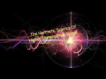 The Hermetic Science Of Higher Dimensional Space...
