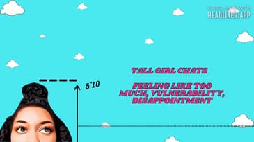 Tall Girl Chats: Feeling Like Too Much, Vulnerability, Disappointment