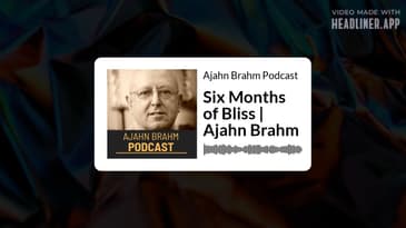 Six Months of Bliss | Ajahn Brahm | Ajahn Brahm Podcast