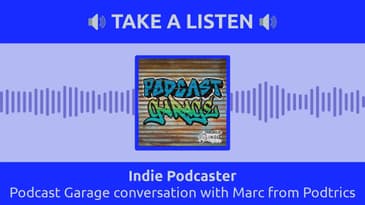 Indie Podcaster - Podcast Garage conversation with Marc from Podtrics