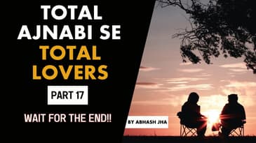 PART 17 | Total Ajnabi Se Total Lovers | Stories with Abhash Jha | Rhyme Attacks