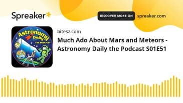 Much Ado About Mars and Meteors - Astronomy Daily the Podcast S01E51
