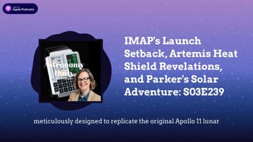 IMAP's Launch Setback, Artemis Heat Shield Revelations, and Parker's Solar Adventure: S03E239