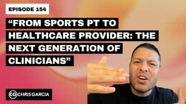 EP154: “From Sports PT To Healthcare Provider: The Next Generation Of Clinicians” | Dr. Chris Garcia
