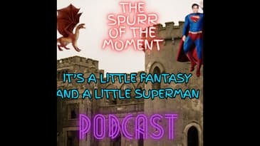 Spurr Of The Moment Podcast: It’s A Little Fantasy And A little Superman