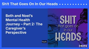Beth and Noel’s Mental Health Journey – Part 2: The Caregiver’s Perspective | Sh!t That Goes On...