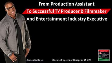 Black Entrepreneur Blueprint 424 - James DuBose From Production Assistant To Entertainment Executive