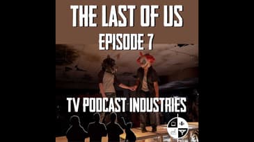The Last Of Us 7 Left Behind review from TV Podcast Industries