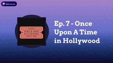 Mike & Mike Go To The Movies - Ep. 7 – Once Upon A Time in Hollywood