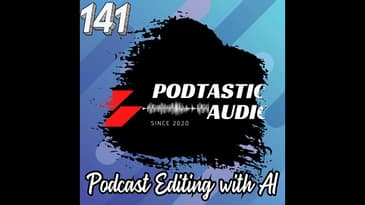 141 Enhanced Sound: Unleashing the Power of AI Editing Tools on Your Podcast