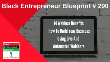 Black Entrepreneur Blueprint: 290 - Jay Jones - 14 Webinar Benefits - How To Build Your Business...