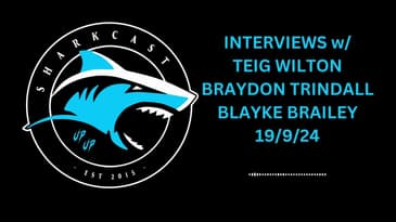 SHARKCAST: INTERVIEWS w/ TEIG WILTON, BRAYDON TRINDALL  and BLAYKE BRAILEY (19/9/24)