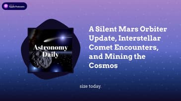 A Silent Mars Orbiter Update, Interstellar Comet Encounters, and Mining the Cosmos