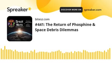 #441: The Return of Phosphine & Space Debris Dilemmas