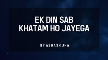 Ek Din Sab Khatam Ho Jayega | Hindi Poem on Life | Abhash Jha Poetry | Rhyme Attacks