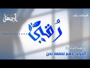 بودكاست رقي | الخوف وهم نصنعه نحن