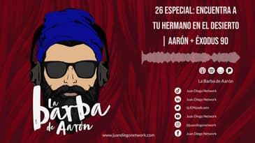 La Barba de Aarón - #26 ESPECIAL: Encuentra a tu hermano en el desierto | Aarón + Éxodus 90