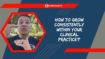 How To Grow Consistently Within Your Clinical Practice? | Dr. Chris Garcia