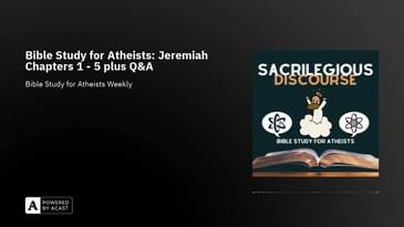 Bible Study for Atheists: Jeremiah Chapters 1 - 5 plus Q&A