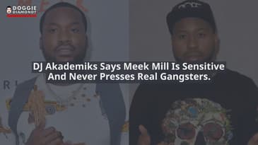 DJ Akademiks Says Meek Mill Is Sensitive And Never Presses Real Gangsters.