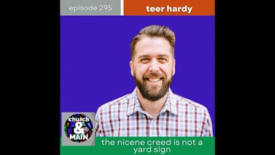 The Nicene Creed Is Not a Yard Sign with Teer Hardy | Episode 295