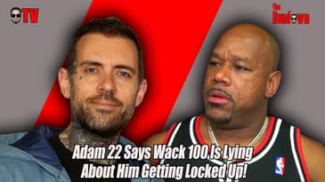 Adam 22 Says Wack 100 Is Lying About Him Getting Locked Up!