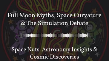 Full Moon Myths, Space Curvature & The Simulation Debate | Space Nuts: Astronomy Insights &...
