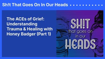 The ACEs of Grief: Understanding Trauma & Healing with Honey Badger (Part 1) | Sh!t That Goes On...