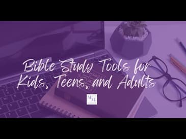 Bible Study Tools for Kids, Teens, and Adults