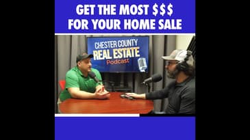 Getting the most $$$ for your home sale - Chester County Real Estate Podcast