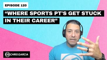 EP120: “Where Sports PTs Get Stuck In Their Career” | Dr. Chris Garcia