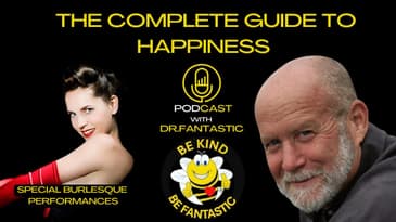 The Complete Guide to Happiness Podcast with Dr. Fantastic: Fantastic Burlesque Show!
