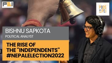 Rise of the "Independents" #nepalelection2022 - Opportunities & Challenges Ahead : Bishnu Sapkota