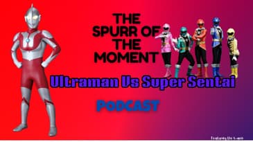 Spurr of The Moment Podcast: Ultraman Vs Super Sentai
