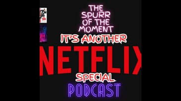 Spurr Of The Moment Podcast: It's Another Netflix Special