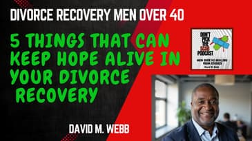 Keeping Hope Alive in Your Divorce Recovery  ||  Divorce Recovery Men over 40