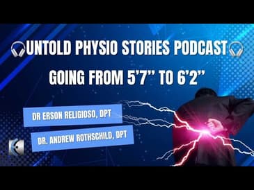 Untold Physio Stories Podcast - Going From 5'7" to 6'2"