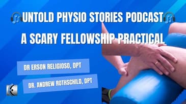 Untold Physio Stories Podcast - A Scary Fellowship Practical