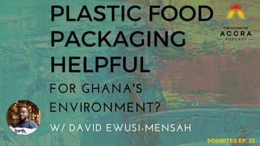 IS PLASTIC FOOD PACKING HELPFUL FOR GHANA'S ENVIRONMENT? | PODBITES EP. 33 W/ DAVID EWUSI-MENSAH
