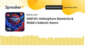 S04E101: Heliosphere Mysteries & Webb's Galactic Dance