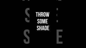THROW SOME SHADE