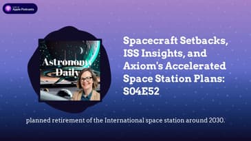Spacecraft Setbacks, ISS Insights, and Axiom's Accelerated Space Station Plans: S04E52