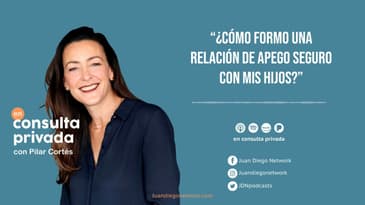 En consulta privada - “¿Cómo formo una relación de apego seguro con mis hijos?”