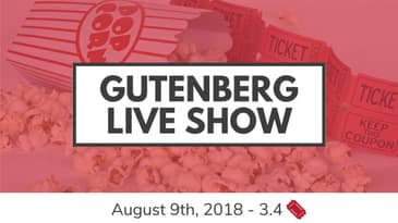 Gutenberg Live Show for August 9th, 2018