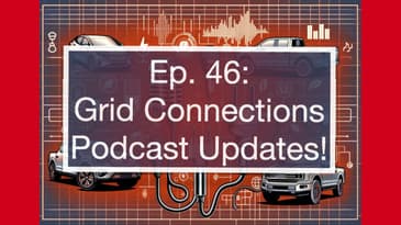 Ep. 46: Grid Connections Podcast (and Life) Updates