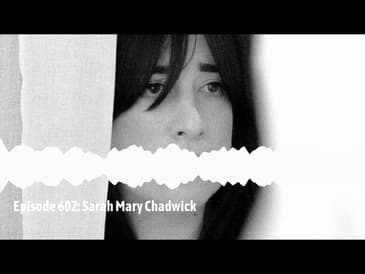 Episode 602: Sarah Mary Chadwick